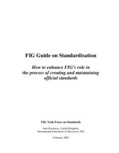 FIG Guide on Standardisation How to enhance FIG’s role in the process of creating and maintaining official standards  FIG Task Force on Standards