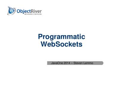 ObjectRiver Metadata Compilers Programmatic WebSockets JavaOne 2014 – Steven Lemmo