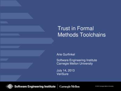Trust in Formal Methods Toolchains Arie Gurfinkel Software Engineering Institute Carnegie Mellon University