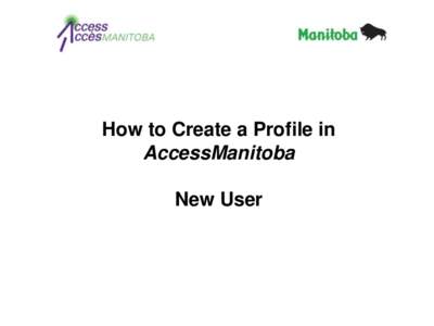 How to Create a Profile in AccessManitoba New User • Go to www.AccessManitoba.ca