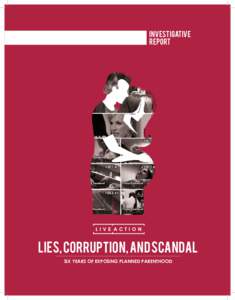 INVESTIGATIVE REPORT LIVE ACTION  LIES, CORRUPTION, AND SCANDAL