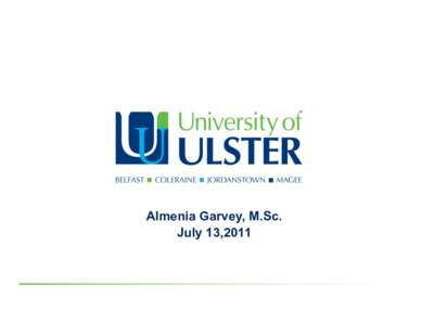 Almenia Garvey, M.Sc. July 13,2011 Northern Ireland / Ulster - A Place To Live  About Northern Ireland