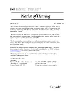 Notice of Hearing March 18, 2014 Ref[removed]H-100  The Canadian Nuclear Safety Commission (CNSC) will hold a hearing in March 2014 to