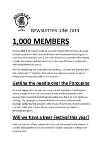 NEWSLETTER JUNE,000 MEMBERS It took CAMRA 40 years to build up a membership of 800 in Bromley Borough but just a year and a half, since we became an independent branch again, to push that membership to over 1,000
