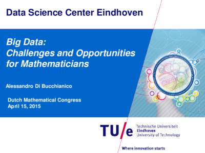 Data Science Center Eindhoven Big Data: Challenges and Opportunities for Mathematicians Alessandro Di Bucchianico Dutch Mathematical Congress