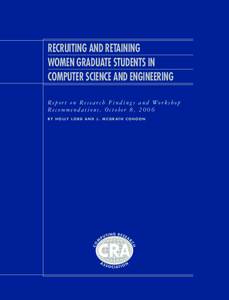 Recruiting and Retaining Women Graduate Students in Computer Science and Engineering R e p o r t o n R e s e a r c h F i n d i n g s a n d Wo r k s h o p ­R e c o m m e n d a t i o n s , O c t o b e r 8 , [removed]B y H 