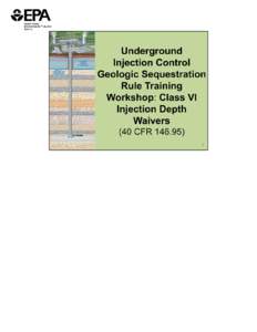 Underground Injection Control Geologic Sequestration Rule Training Workshop: Class VI Injection Depth Waivers (40 CFR[removed])