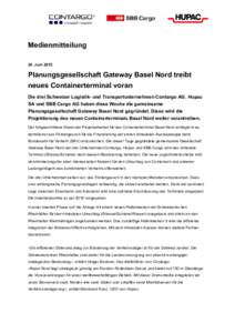 Medienmitteilung 24. Juni 2015 Planungsgesellschaft Gateway Basel Nord treibt neues Containerterminal voran Die drei Schweizer Logistik- und Transportunternehmen Contargo AG, Hupac