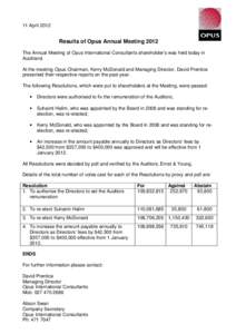 11 AprilResults of Opus Annual Meeting 2012 The Annual Meeting of Opus International Consultants shareholder’s was held today in Auckland. At the meeting Opus Chairman, Kerry McDonald and Managing Director, Davi