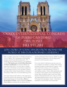 XXXIX INTERNATIONAL CONGRESS OF PUERI CANTORES Paris, France July 9-13, 2014 Join choirs of young singers from around the
