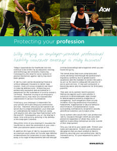 Protecting your profession Why relying on employer-provided professional liability insurance coverage is risky business! Today’s expectations for healthcare services continue to be on the rise as education, training, a