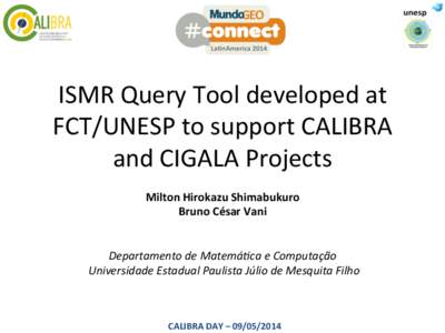 ISMR	
  Query	
  Tool	
  developed	
  at	
   FCT/UNESP	
  to	
  support	
  CALIBRA	
   and	
  CIGALA	
  Projects	
  	
  	
      Milton	
  Hirokazu	
  Shimabukuro	
  