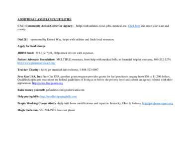 ADDITIONAL ASSISTANCE/UTILITIES CAC (Community Action Center or Agency) – helps with utilities, food, jobs, medical, etc. Click here and enter your state and county. Dial 211 – sponsored by United Way, helps with uti