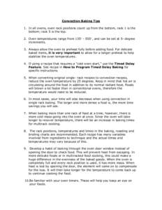 Convection Baking Tips 1. In all ovens, oven rack positions count up from the bottom, rack 1 is the bottom; rack 5 is the top. 2. Oven temperatures range from 135° - 555°, and can be set at 5- degree increments. 3. Alw