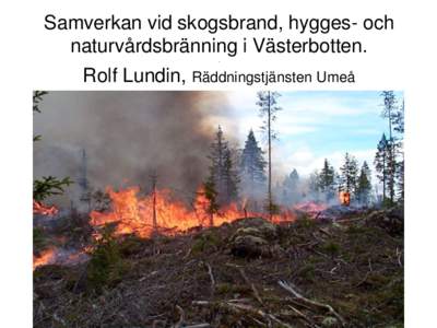 Samverkan vid skogsbrand, hygges- och naturvårdsbränning i Västerbotten. . Rolf Lundin, Räddningstjänsten Umeå