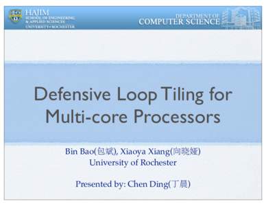 Defensive Loop Tiling for Multi-core Processors Bin Bao(包斌), Xiaoya Xiang(向晓娅) University of Rochester Presented by: Chen Ding(丁晨)