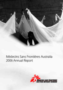 Médecins Sans Frontières Australia 2006 Annual Report Médecins Sans Frontières Australia Annual Report 2006 © Copyright Médecins Sans Frontières Australia 2007 Apart from any fair dealing for the purposes of stud