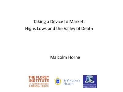 Taking a Device to Market: Highs Lows and the Valley of Death Malcolm Horne  The Problem