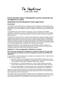 Parole: Question Paper 4: Reintegration into the community and management on parole Submission from the Shopfront Youth Legal Centre Introduction The Shopfront Youth Legal Centre is a free legal service for homeless and 