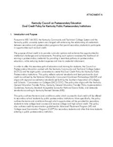 ATTACHMENT A  Kentucky Council on Postsecondary Education Dual Credit Policy for Kentucky Public Postsecondary Institutions I. Introduction and Purpose Pursuant to KRS[removed], the Kentucky Community and Technical Colleg