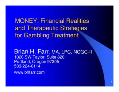MONEY: Financial Realities and Therapeutic Strategies for Gambling Treatment Brian H. Farr, MA, LPC, NCGC-II 1020 SW Taylor, Suite 820 Portland, Oregon 97205