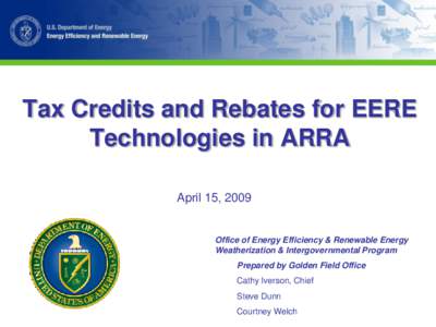 Tax Credits and Rebates for EERE Technologies in ARRA April 15, 2009 Office of Energy Efficiency & Renewable Energy Weatherization & Intergovernmental Program