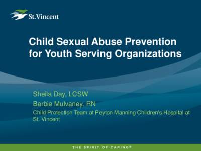 Child Sexual Abuse Prevention for Youth Serving Organizations Sheila Day, LCSW Barbie Mulvaney, RN Child Protection Team at Peyton Manning Children’s Hospital at