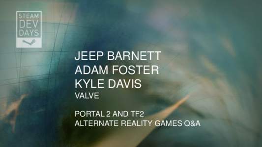 JEEP BARNETT ADAM FOSTER KYLE DAVIS VALVE PORTAL 2 AND TF2 ALTERNATE REALITY GAMES Q&A