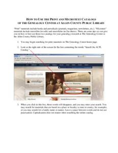 HOW TO USE THE PRINT AND MICROTEXT CATALOGS OF THE GENEALOGY CENTER AT ALLEN COUNTY PUBLIC LIBRARY “Print” materials include books and periodicals (journals, magazines, newsletters, etc.). “Microtext” materials i
