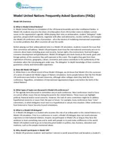 Model United Nations Frequently Asked Questions (FAQs) Model UN Overview Q: What is Model United Nations? A: Model United Nations is a simulation of the UN General Assembly and other multilateral bodies. In Model UN, stu