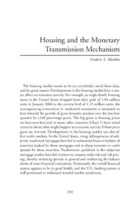 Housing and the Monetary Transmission Mechanism Frederic S. Mishkin The housing market seems to be on everybody’s mind these days, and for good reason: Developments in the housing market have a major effect on economic