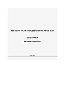 RETHINKING THE FINANCIAL DESIGN OF THE WORLD BANK  DEVESH KAPUR ARJUN RAYCHAUDHURI  April 2013