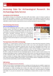Accessing Data for Archaeological Research: the Archaeology Data Service Introduction to this Workbook This workbook introduces the Archaeology Data Service (ADS) and provides a series of exercises to guide you through t