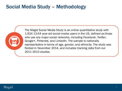 Social Media Study – Methodology  The Magid Social Media Study is an online quantitative study with 1,year-old social media users in the US, defined as those who use any major social networks, including Faceb