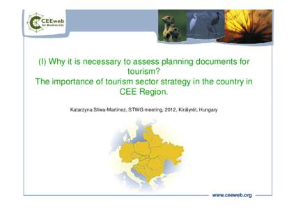 (I) Why it is necessary to assess planning documents for tourism? The importance of tourism sector strategy in the country in CEE Region. Katarzyna Sliwa-Martinez, STWG meeting, 2012, Királyrét, Hungary