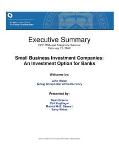 Executive Summary OCC Web and Telephone Seminar February 15, 2012 Small Business Investment Companies: An Investment Option for Banks