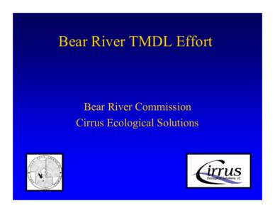 Bear River TMDL Effort  Bear River Commission Cirrus Ecological Solutions  Bear River TMDL Effort