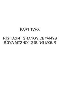 PART TWO: RIG ‘DZIN TSHANGS DBYANGS RGYA MTSHO’I GSUNG MGUR TRANSLATOR’S PREFACE The assumption throughout this text has been that the meter for all the gzhas is two couplets, each consisting of two trochaic trime