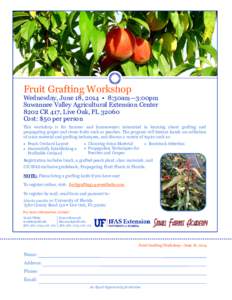 Fruit Grafting Workshop  Wednesday, June 18, 2014 • 8:30am—3:00pm Suwannee Valley Agricultural Extension Center 8202 CR 417, Live Oak, FL[removed]Cost: $50 per person