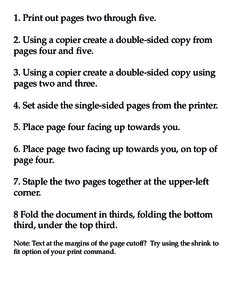 1. Print out pages two through five. 2. Using a copier create a double-sided copy from pages four and five. 3. Using a copier create a double-sided copy using pages two and three. 4. Set aside the single-sided pages from