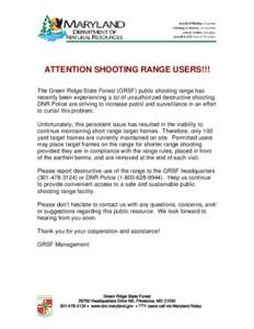 ATTENTION SHOOTING RANGE USERS!!! The Green Ridge State Forest (GRSF) public shooting range has recently been experiencing a lot of unauthorized destructive shooting. DNR Police are striving to increase patrol and survei