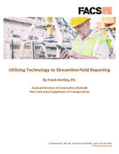 Utilizing Technology to Streamline Field Reporting By Frank Hartley, P.E. Assistant Director of Construction (Retired) New York State Department of Transportation  Contents