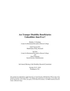 Are Younger Disability Beneficiaries Unhealthier than Ever? Matthew S. Rutledge Center for Retirement Research at Boston College April Yanyuan Wu Mathematica Policy Research
