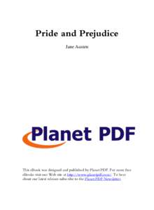 Pride and Prejudice Jane Austen This eBook was designed and published by Planet PDF. For more free eBooks visit our Web site at http://www.planetpdf.com/. To hear about our latest releases subscribe to the Planet PDF New