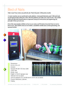 Bed of Nails Take it easy! Your visitors are perfectly safe. That’s the point: 3,500 points actually. A visitor stretches out on a perforated acrylic platform. Automated hydraulics push 3,500 steel nails up through the