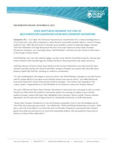 FOR IMMEDIATE RELEASE: NOVEMBER 22, 2012  CHRIS WHITTAKER CROWNED TOP CHEF OF 2012 VANCOUVER AQUARIUM OCEAN WISE CHOWDER CHOWDOWN Vancouver, B.C. – Last night, the Vancouver Aquarium was transformed into a culinary bat