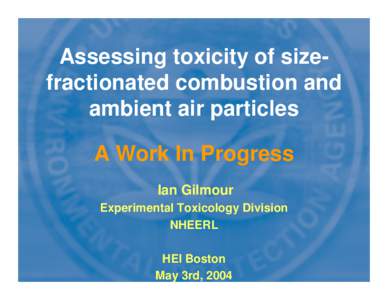 Assessing toxicity of sizefractionated combustion and ambient air particles A Work In Progress Ian Gilmour Experimental Toxicology Division NHEERL