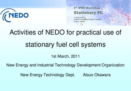 Activities of NEDO for practical use of stationary fuel cell systems 1st March, 2011 New Energy and Industrial Technology Development Organization New Energy Technology Dept.