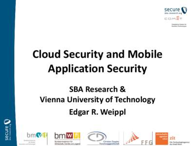 Cloud Security and Mobile Application Security SBA Research & Vienna University of Technology Edgar R. Weippl