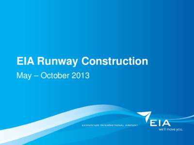 EIA Runway Construction May – October 2013 EIA Runway Construction and Development During the summer of[removed]May to October), Edmonton International Airport will be commencing a major runway rehabilitation project in